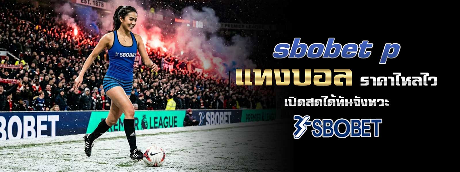 sbobet p แทงบอล ราคาไหลไว เปิดสดได้ทันจังหวะ